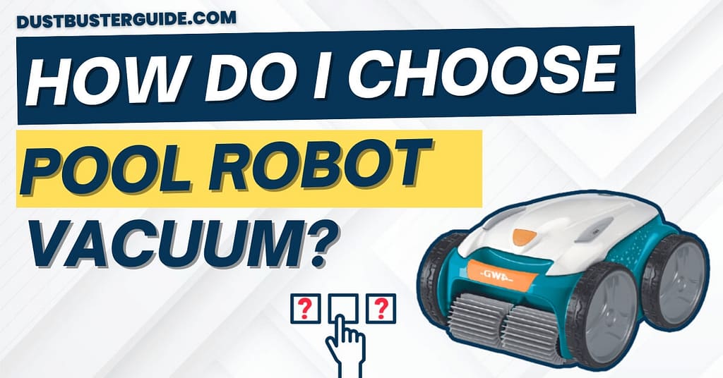 HOW DO I CHOOSE POOL ROBOT VACUUM