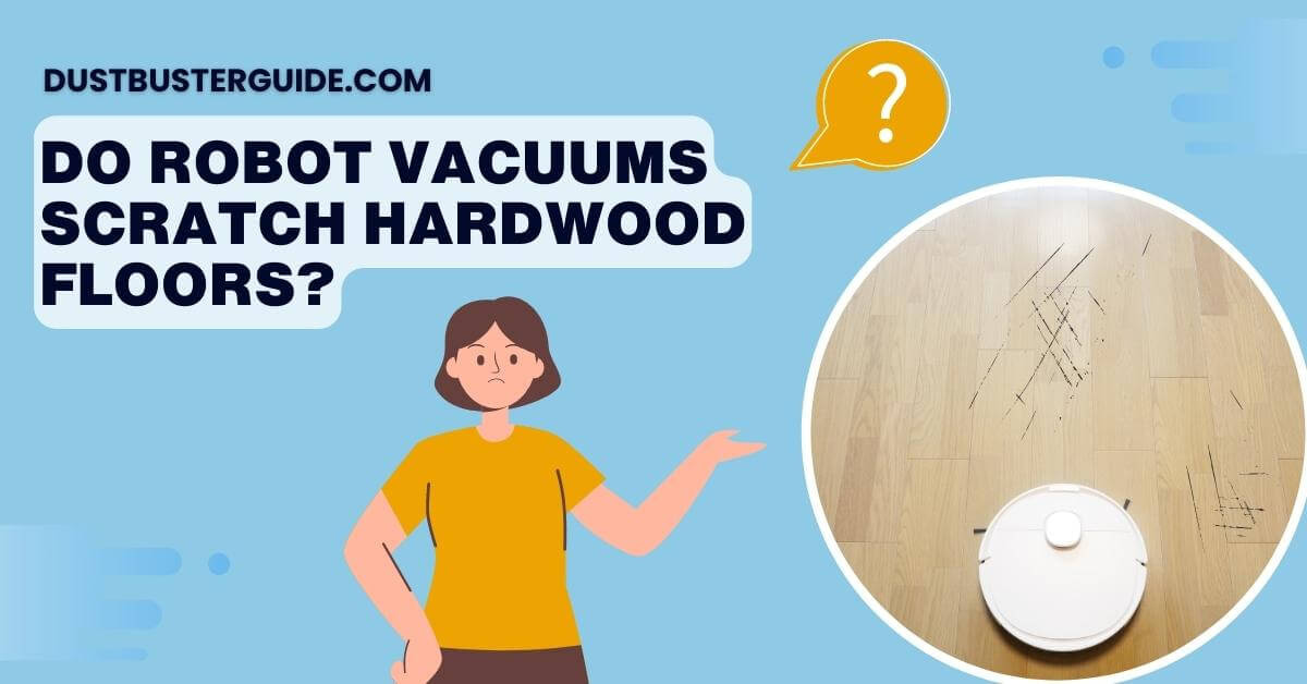 Do robot vacuums scratch hardwood floor