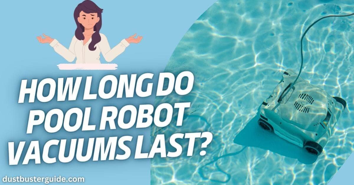 How long do pool robot vacuums last