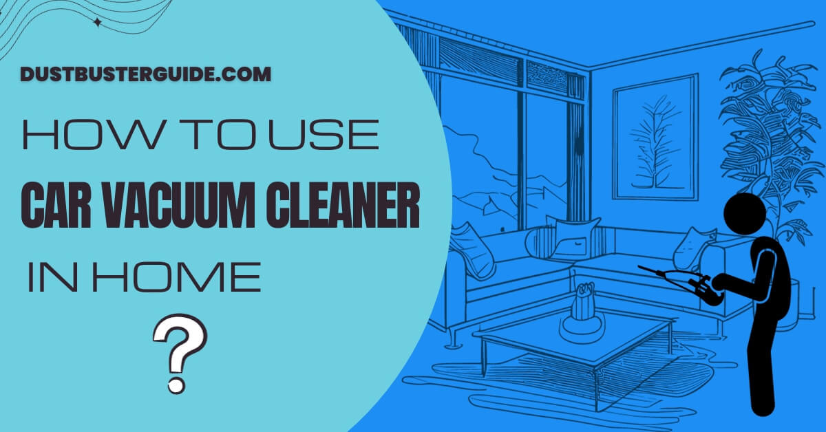 How to use car vacuum cleaner in home